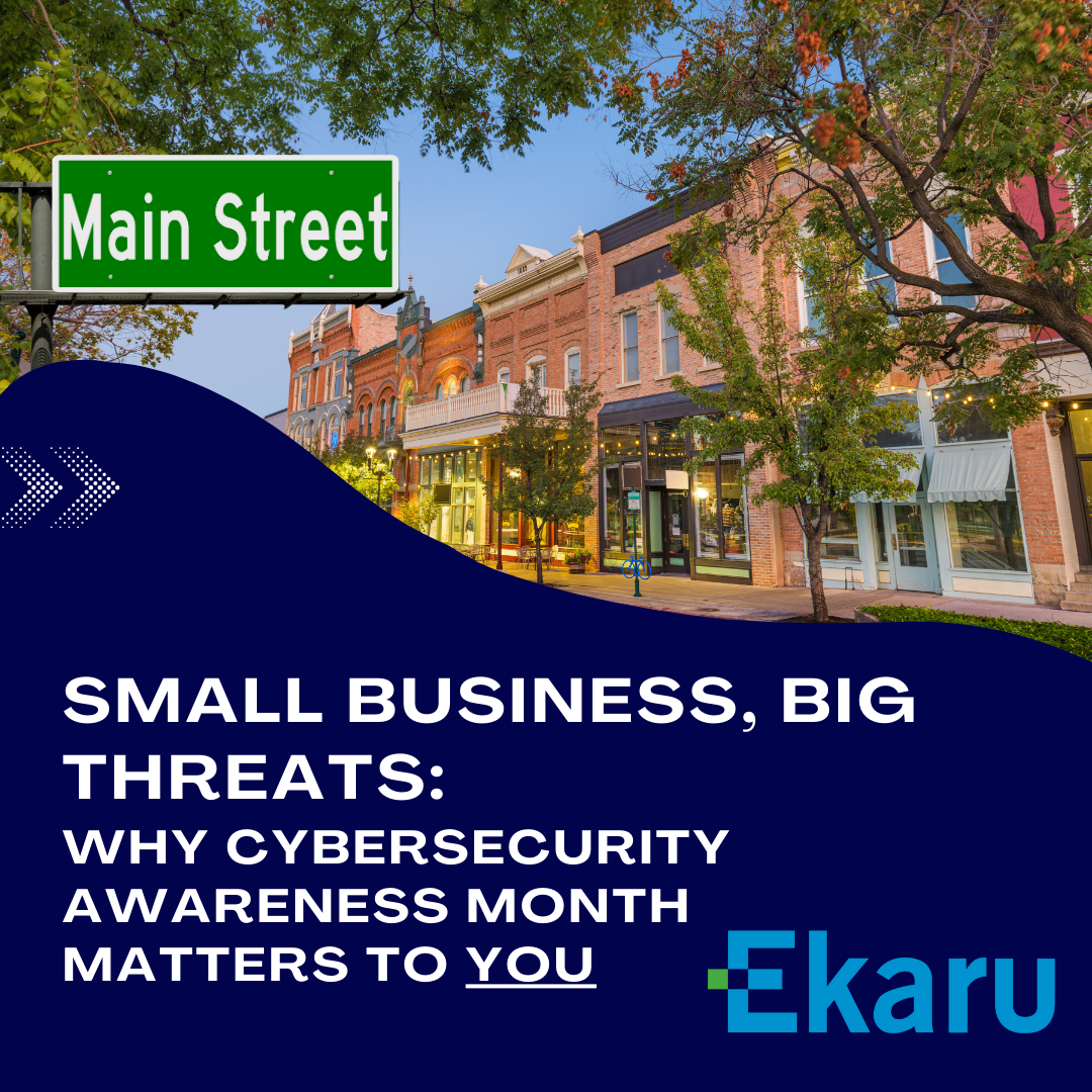 Small Business Big Threats - Why Cybersecurity Awareness Month Matters to You